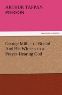 George Mller of Bristol And His Witness to a Prayer-Hearing God