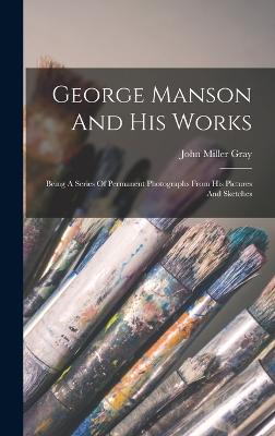 George Manson And His Works: Being A Series Of Permanent Photographs From His Pictures And Sketches - Gray, John Miller