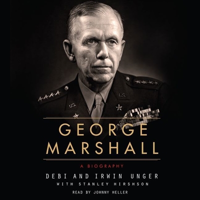 George Marshall: A Biography - Unger, Debi, and Unger, Irwin, and Hirshson, Stanley (Contributions by)