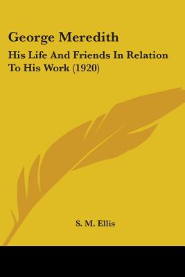 George Meredith: His Life And Friends In Relation To His Work (1920) - Ellis, S M