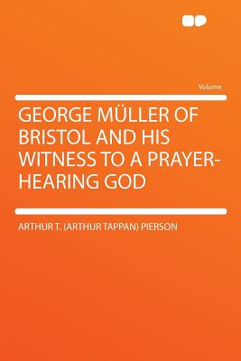 George Muller of Bristol and His Witness to a Prayer-Hearing God - Pierson, Arthur T