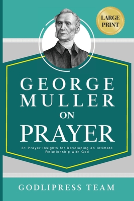 George Muller on Prayer: 31 Prayer Insights for Developing an Intimate Relationship with God. (LARGE PRINT) - Team, Godlipress