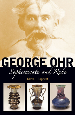 George Ohr: Sophisticate and Rube - Lippert, Ellen J