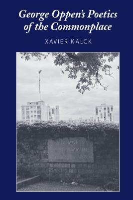 George Oppen's Poetics of the Commonplace - Kalck, Xavier