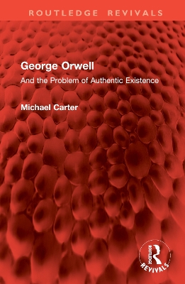 George Orwell: And the Problem of Authentic Existence - Carter, Michael