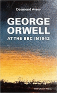 George Orwell at the BBC in 1942: Finding Out How to Set Free his Genius