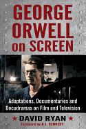 George Orwell on Screen: Adaptations, Documentaries and Docudramas on Film and Television