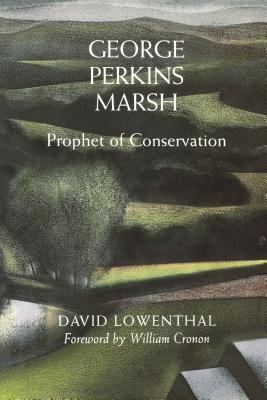 George Perkins Marsh: Prophet of Conservation - Lowenthal, David, and Cronon, William (Foreword by)