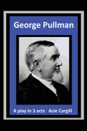 George Pullman: A Play in Three Acts