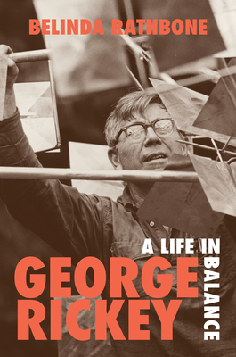 George Rickey: A Life in Balance - Rathbone, Belinda