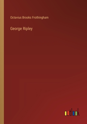 George Ripley - Frothingham, Octavius Brooks