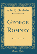 George Romney (Classic Reprint)