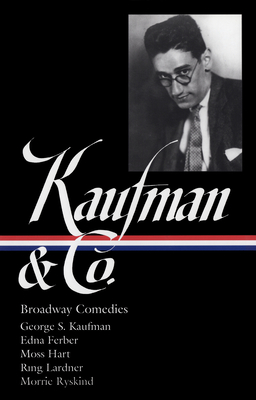 George S. Kaufman & Co.: Broadway Comedies (Loa #152): The Royal Family / Animal Crackers / June Moon / Once in a Lifetime / Of Thee I Sing / You Can't Take It with You / Dinner at Eight / Stage Door / The Man Who - Kaufman, George S, and Maslon, Laurence (Editor)