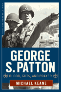 George S. Patton: Blood, Guts, and Prayer