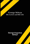 George Selwyn: His Letters and His Life