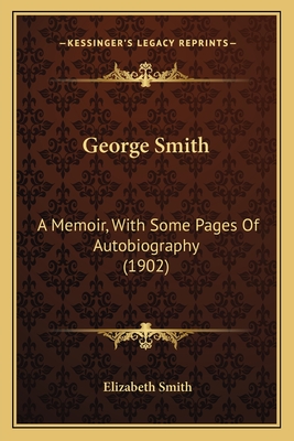 George Smith: A Memoir, with Some Pages of Autobiography (1902) - Smith, Elizabeth