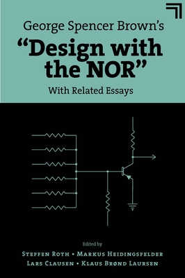 George Spencer Brown's "Design with the Nor": With Related Essays - Roth, Steffen (Editor), and Heidingsfelder, Markus (Editor), and Clausen, Lars (Editor)