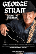 George strait: Beyond the blue Neon: Reflecting on Triumphs, Challenges, and Leaving a Lasting Legacy in the Heart of America's Musical Landscape ("with facts you should know about why he is Country music's Iconic king")