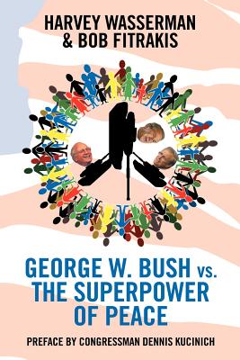 George W. Bush vs. the Superpower of Peace - Kucinich, Dennis (Preface by), and Wasserman, Harvey, and Fitrakis, Bob