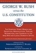 George W. Bush vs. the U.S. Constitution: The Downing Street Memos and Deception, Manipulation, Torture, Retribution, Coverups in the Iraq War and Illegal Domestic Spying