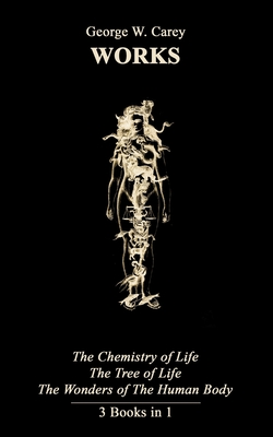 George W. Carey Works (3 Books in 1): The Chemistry of Human Life & The Tree of Life & The Wonders of the Human Body - Carey, George W