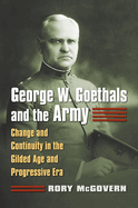 George W. Goethals and the Army: Change and Continuity in the Gilded Age and Progressive Era