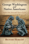 George Washington and Native Americans: Learn Our Arts and Ways of Life