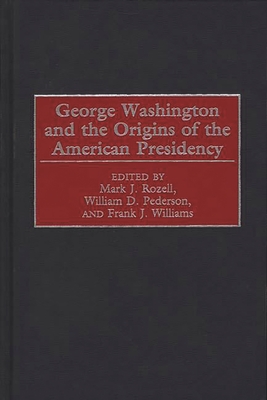 George Washington and the Origins of the American Presidency - Pederson, William D, and Rozell, Mark J, and Williams, Frank J