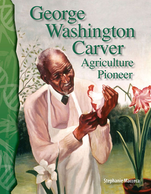 George Washington Carver: Agriculture Pioneer - Macceca, Stephanie