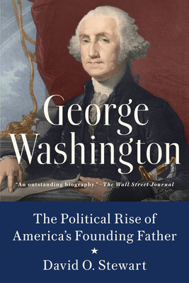 George Washington: The Political Rise of America's Founding Father - Stewart, David O