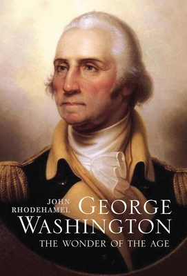 George Washington: The Wonder of the Age - Rhodehamel, John