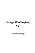 George Washington, V2 - Lodge, Henry Cabot