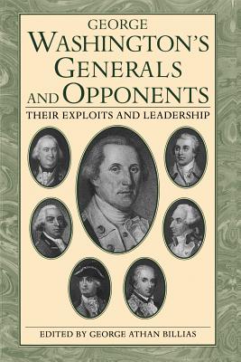 George Washington's Generals and Opponents: Their Exploits and Leadership - Billias, George Athan