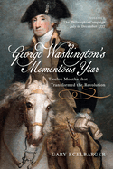 George Washington's Momentous Year: Twelve Months That Transformed the Revolution, Vol. I: The Philadelphia Campaign, July to December 1777 Volume 1