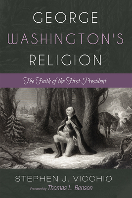 George Washington's Religion - Vicchio, Stephen J, and Benson, Thomas L (Foreword by)