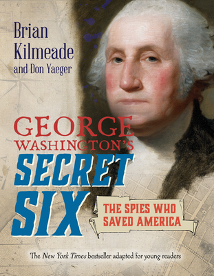 George Washington's Secret Six (Young Readers Adaptation): The Spies Who Saved America - Kilmeade, Brian, and Yaeger, Don