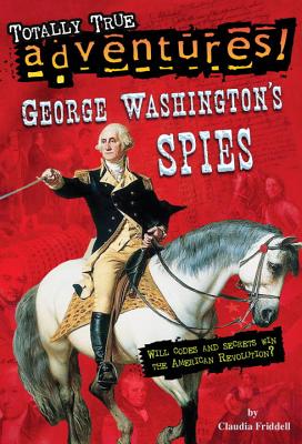 George Washington's Spies (Totally True Adventures) - Friddell, Claudia