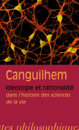 Georges Canguilhem: Ideologie Et Rationalite Dans l'Histoire Des Sciences de la Vie