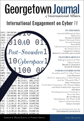 Georgetown Journal of International Affairs: International Engagement on Cyber IV - Unwala, Azhar (Editor), and Lotrionte, Catherine (Contributions by), and Weinstein, Dave (Contributions by)