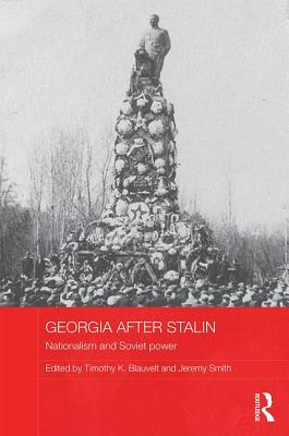 Georgia after Stalin: Nationalism and Soviet power - Blauvelt, Timothy K. (Editor), and Smith, Jeremy (Editor)