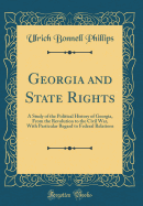 Georgia and State Rights: A Study of the Political History of Georgia, from the Revolution to the Civil War, with Particular Regard to Federal Relations (Classic Reprint)