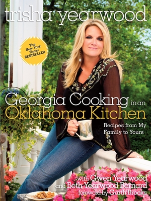 Georgia Cooking in an Oklahoma Kitchen: Recipes from My Family to Yours: A Cookbook - Yearwood, Trisha, and Brooks, Garth (Foreword by)