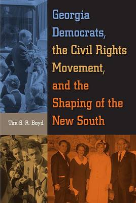 Georgia Democrats, the Civil Rights Movement, and the Shaping of the New South - Boyd, Tim S R