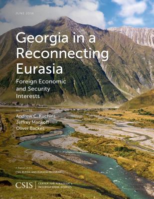 Georgia in a Reconnecting Eurasia: Foreign Economic and Security Interests - Kuchins, Andrew C., and Mankoff, Jeffrey, and Backes, Oliver
