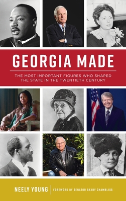 Georgia Made: The Most Important Figures Who Shaped the State in the 20th Century - Young, Neely, and Chambliss, Senator Saxby (Foreword by)