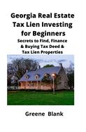 Georgia Real Estate Tax Lien Investing for Beginners: Secrets to Find, Finance & Buying Tax Deed & Tax Lien Properties