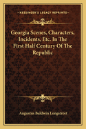 Georgia Scenes, Characters, Incidents, Etc. In The First Half Century Of The Republic