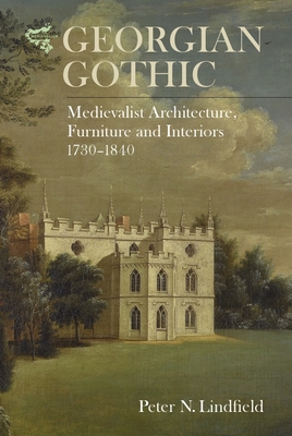 Georgian Gothic: Medievalist Architecture, Furniture and Interiors, 1730-1840 - Lindfield, Peter