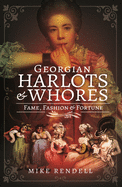 Georgian Harlots and Whores: Fame, Fashion & Fortune
