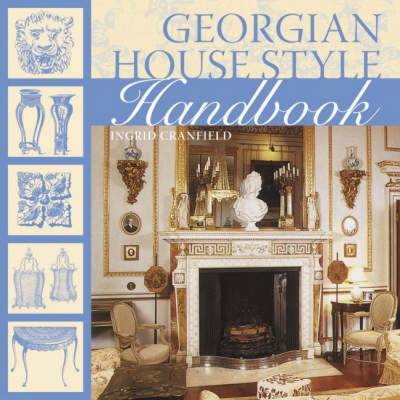 Georgian House Style Handbook. Ingrid Cranfield - Cranfield, Ingrid